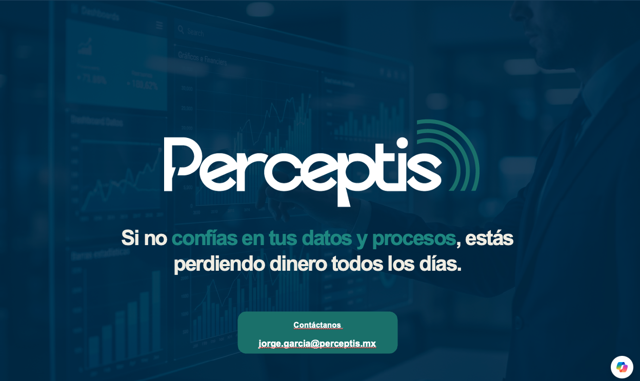 Perceptis. Si no confías en tus datos y procesos, estás perdiendo dinero todos los días. Contáctanos: jorge.garcia@perceptis.mx